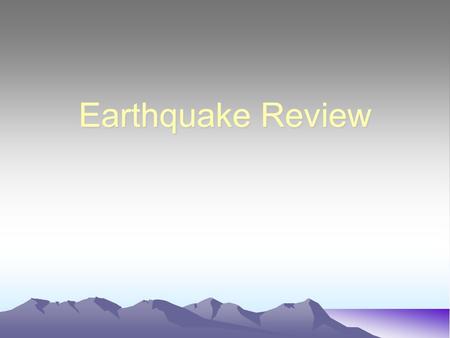 Earthquake Review.