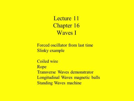 Lecture 11 Chapter 16 Waves I Forced oscillator from last time Slinky example Coiled wire Rope Transverse Waves demonstrator Longitudinal Waves magnetic.