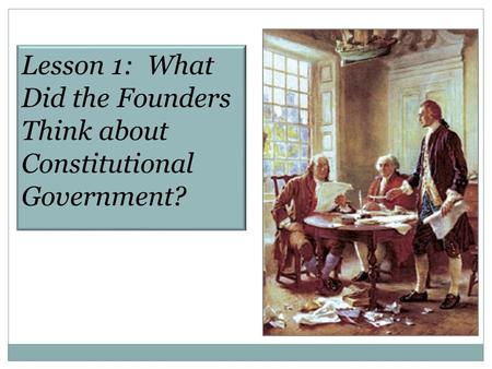 Lesson 1:  What Did the Founders Think about Constitutional Government?