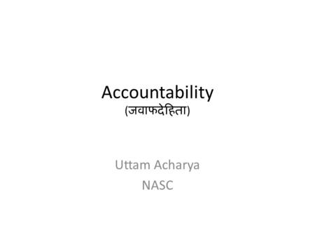 Accountability ( जवाफदेहिता ) Uttam Acharya NASC.