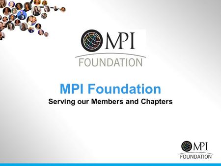 MPI Foundation Serving our Members and Chapters. The MPI Foundation fuels the growth and advancement of MPI members by providing them professional development.
