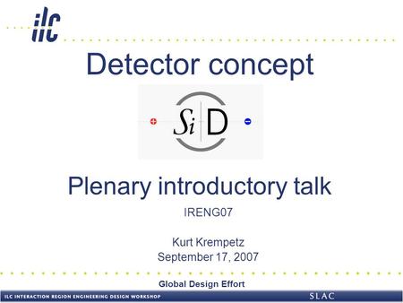 Global Design Effort Detector concept Plenary introductory talk IRENG07 Kurt Krempetz September 17, 2007.
