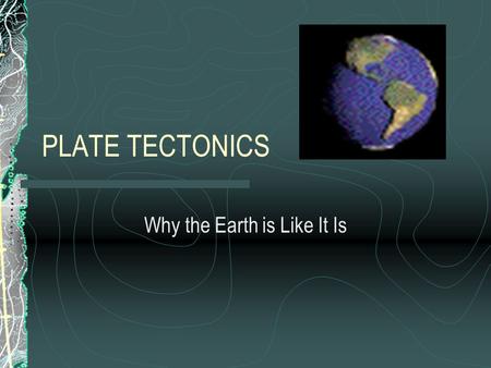 PLATE TECTONICS Why the Earth is Like It Is. Earth Layers Earth is made up of 5 layers: 1.Inner Core 2.Outer Core 3.Mantle 4.Asthenosphere (Lower and.