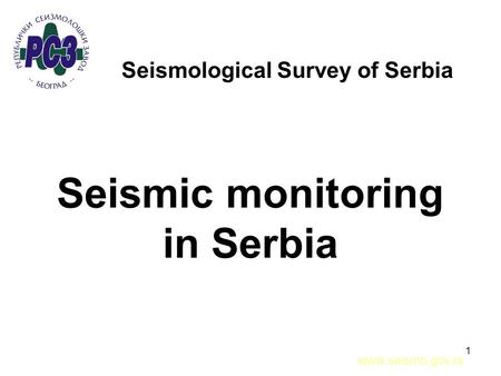 1 Seismic monitoring in Serbia www.seismo.gov.rs Seismological Survey of Serbia.
