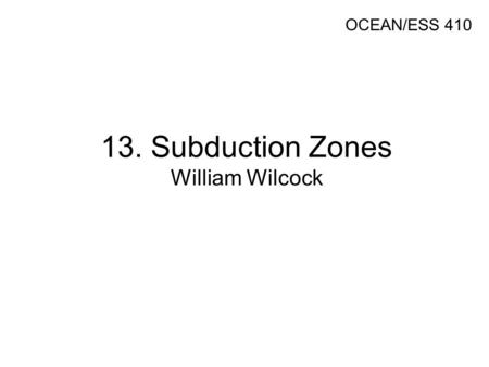 13. Subduction Zones William Wilcock