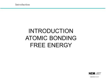 Introduction 1998/SSW1/41/1 INTRODUCTION ATOMIC BONDING FREE ENERGY.