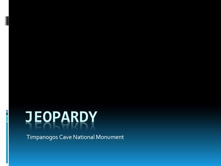 Timpanogos Cave National Monument. What do you know? WeatheringErosionEarthquakes and Faults KarstsMiscellaneous 100 200 300 400 500 Final Jeopardy.