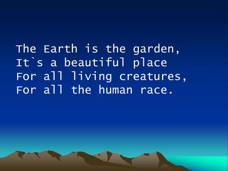 The Earth is the garden, It`s a beautiful place