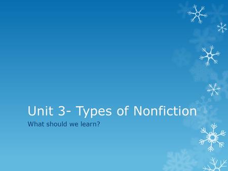 Unit 3- Types of Nonfiction What should we learn?