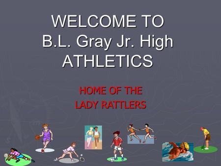 WELCOME TO B.L. Gray Jr. High ATHLETICS HOME OF THE LADY RATTLERS.