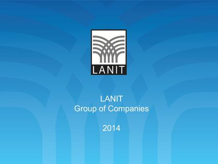 LANIT Group of Companies 2014. LANIT (LAboratory of New Informational Technologies) is a first-rate IT services provider in Russia and CIS with a 25 years’history.