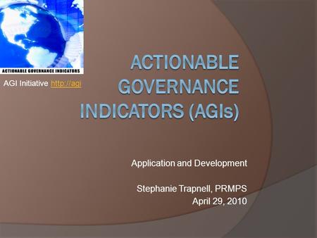Application and Development Stephanie Trapnell, PRMPS April 29, 2010 AGI Initiative
