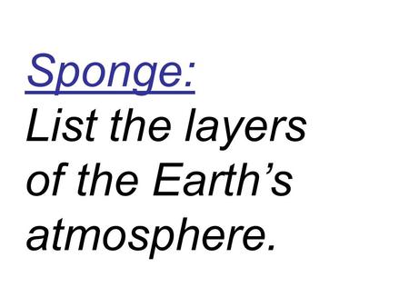Sponge: List the layers of the Earth’s atmosphere.