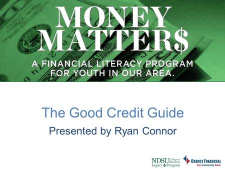 The Good Credit Guide Presented by Ryan Connor. What Is Credit? Credit is the ability to purchase goods with the trust that payment will be made at a.