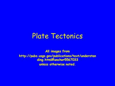 Plate Tectonics All images from  ding.html#anchor5567033 unless otherwise noted.