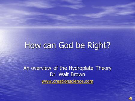 How can God be Right? An overview of the Hydroplate Theory Dr. Walt Brown www.creationscience.com.