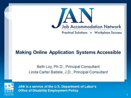 JAN is a service of the U.S. Department of Labor’s Office of Disability Employment Policy. 1 Making Online Application Systems Accessible Beth Loy, Ph.D.,