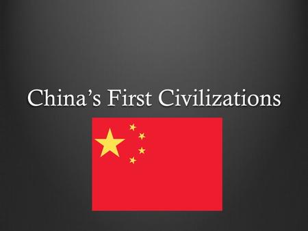 China’s First Civilizations. China’s Geography The Middle Kingdom Chinese people united to form one kingdom They called their homeland “the Middle Kingdom.”
