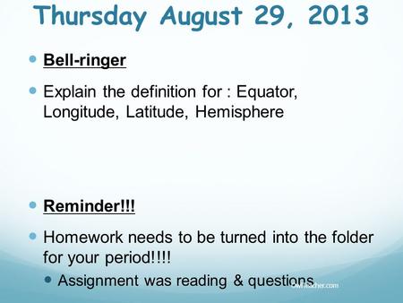 Thursday August 29, 2013 Bell-ringer Explain the definition for : Equator, Longitude, Latitude, Hemisphere Reminder!!! Homework needs to be turned into.