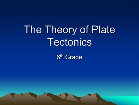 The Theory of Plate Tectonics 6 th Grade. Remember what we learned yesterday about continental drift? Alfred Wegener found a variety of evidence that.