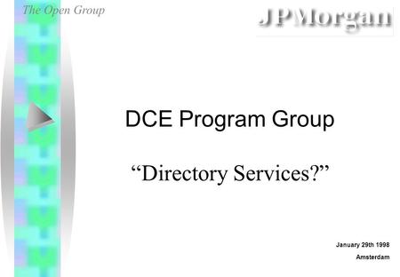 The Open Group DCE Program Group “Directory Services?” January 29th 1998 Amsterdam.