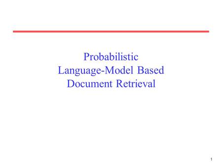 1 Probabilistic Language-Model Based Document Retrieval.