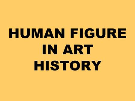 HUMAN FIGURE IN ART HISTORY. The figure in art changes as human needs and artistic expression progressed. Early figure images served only communication.
