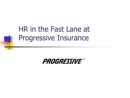 HR in the Fast Lane at Progressive Insurance. About Progressive Fourth largest writer of private passenger auto insurance in the US Approximately 20,000.