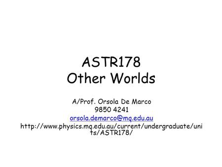 ASTR178 Other Worlds A/Prof. Orsola De Marco 9850 4241  ts/ASTR178/