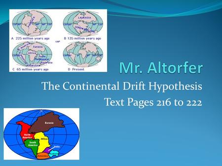 The Continental Drift Hypothesis Text Pages 216 to 222.