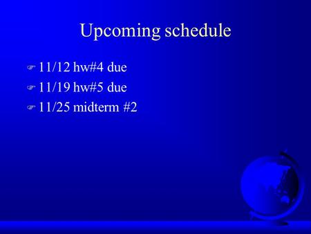 Upcoming schedule F 11/12 hw#4 due F 11/19 hw#5 due F 11/25 midterm #2.