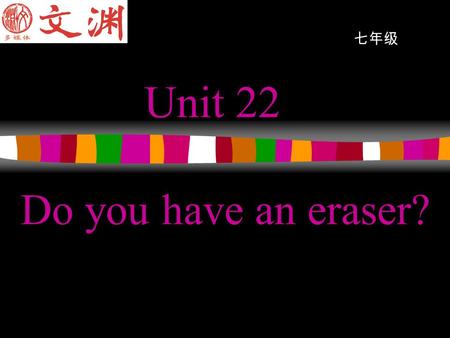 Unit 22 Do you have an eraser? 七年级. Revision How are you today ？ Who ’ s on duty today ？ What are they doing?