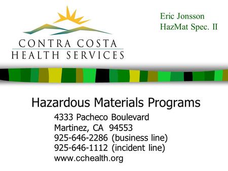 Eric Jonsson HazMat Spec. II Hazardous Materials Programs 4333 Pacheco Boulevard Martinez, CA 94553 925-646-2286 (business line) 925-646-1112 (incident.