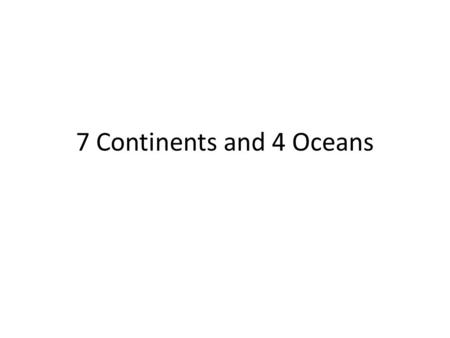 7 Continents and 4 Oceans.