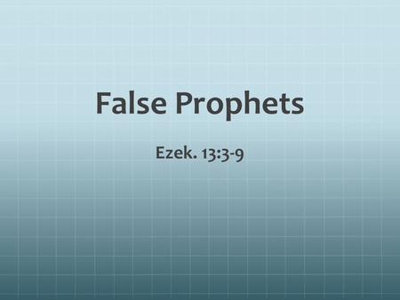 False Prophets Ezek. 13:3-9. The Immediate Context Some were prophesying there would be a swift return from captivity and that Jerusalem would not be.