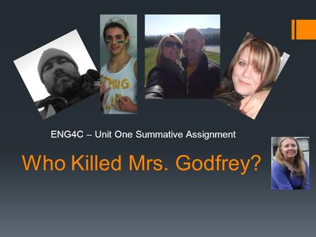 Who Killed Mrs. Godfrey? ENG4C – Unit One Summative Assignment.
