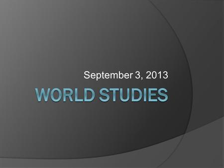September 3, 2013 World Studies.