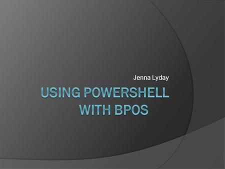 Jenna Lyday. Establish a Credential  All of the BPOS tasks require authentication. Rather than typing in a user name and password for each task, put.