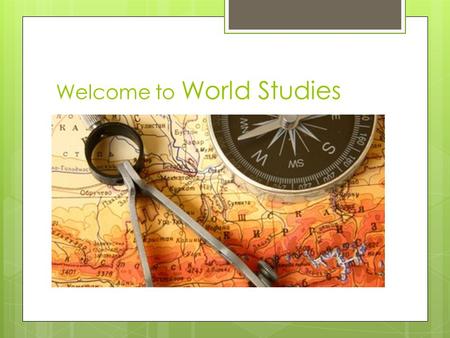 Welcome to World Studies. Welcome To World Studies Mr. Forrest Room 122