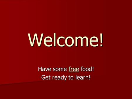 Welcome! Have some free food! Get ready to learn!.