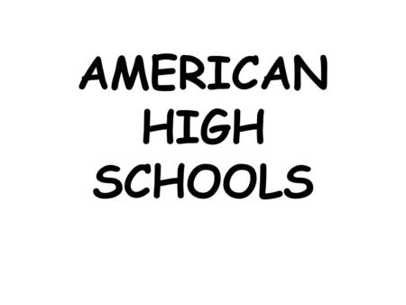 AMERICAN HIGH SCHOOLS. SCHOOLS Elementary school Middle school or Junior High High school.