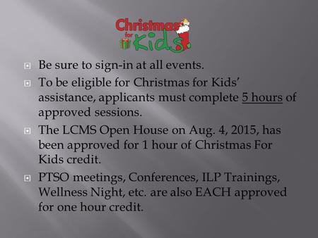  Be sure to sign-in at all events.  To be eligible for Christmas for Kids’ assistance, applicants must complete 5 hours of approved sessions.  The LCMS.