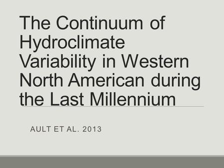 The Continuum of Hydroclimate Variability in Western North American during the Last Millennium AULT ET AL. 2013.