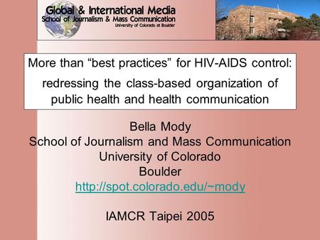 More than “best practices” for HIV-AIDS control: redressing the class-based organization of public health and health communication Bella Mody School of.