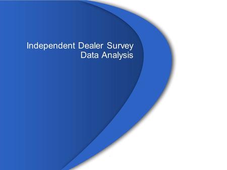 Independent Dealer Survey Data Analysis. Survey Findings: Summary Independent Dealer readers are primarily CEOs or Owners of dealerships and sell a combination.