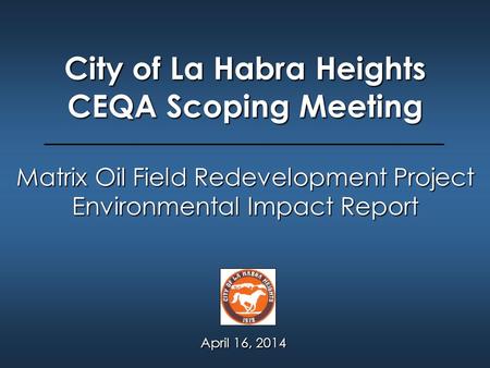 City of La Habra Heights CEQA Scoping Meeting Matrix Oil Field Redevelopment Project Environmental Impact Report April 16, 2014.