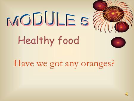 Healthy food Have we got any oranges? fruit vegetables.
