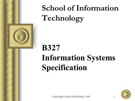 Copyright Course Technology 1999 1 School of Information Technology B327 Information Systems Specification.