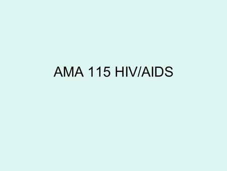 AMA 115 HIV/AIDS. HIV/AIDS People have been warned about HIV and AIDS for over twenty years now. AIDS has already killed millions of people, millions.