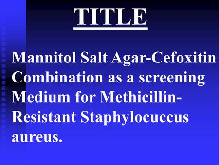 TITLE Mannitol Salt Agar-Cefoxitin Combination as a screening Medium for Methicillin-Resistant Staphylocuccus aureus.